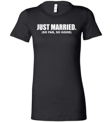 $19.95 – Funny Wedding announcement Family Shirts: Just Married, so far so good Lady T-Shirt