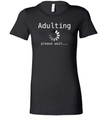 $19.95 – Funny Shirts Sarcasm Quotes Joke Adulting loading, please wait Lady T-Shirt