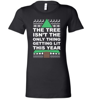 $19.95 – Funny Ugly Christmas Shirts: Tree Isn't The Only Thing Getting Lit This Year Lady T-Shirt