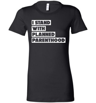 $19.95 - Support Planned Parenthood Shirts: I Stand With Planned Parenthood Lady T-Shirt