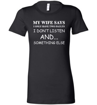 $19.95 – Funny Husband Shirts: My Wife Says I Only Have Two Faults Lady T-Shirt