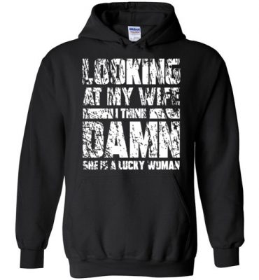 $32.95 - Funny Family Shirts: Looking at my wife I think, damn she is a lucky woman Hoodie