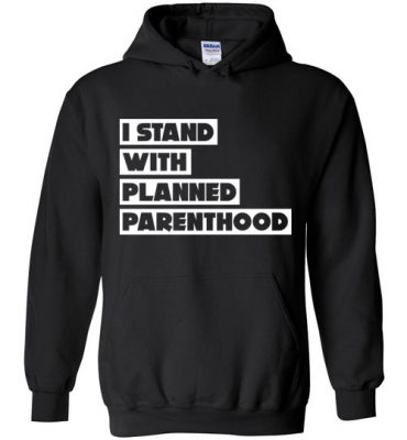 $32.95 - Support Planned Parenthood Shirts: I Stand With Planned Parenthood Hoodie