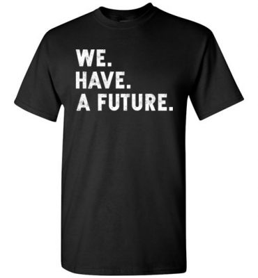 $18.95 - Funny TWD Inspirational Shirts We. Have. A future. T-Shirt