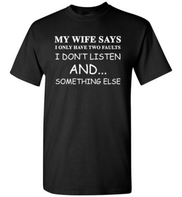 $18.95 – Funny Husband Shirts: My Wife Says I Only Have Two Faults T-Shirt