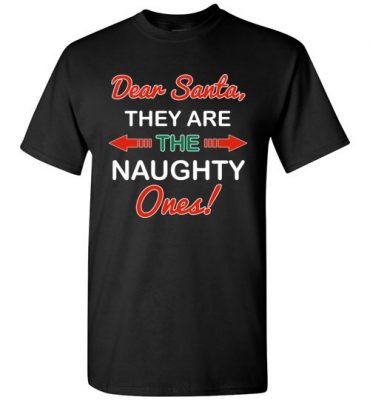 $18.95 – Funny Christmas Gift Dear Santa, they are the naughty ones T-Shirt