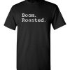 $18.95 – Funny comedy comics and jokesters Shirts, Slogan Quotes Shirts sayings Boom. Roasted. T-Shirt