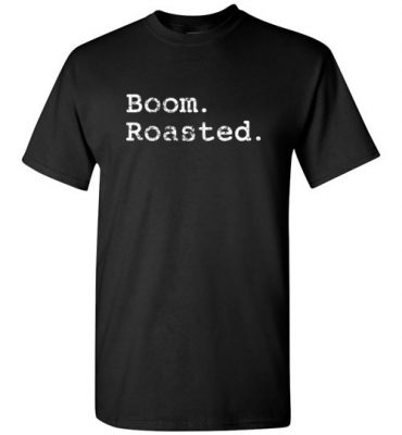 $18.95 – Funny comedy comics and jokesters Shirts, Slogan Quotes Shirts sayings Boom. Roasted. T-Shirt