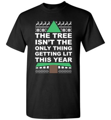 $18.95 – Funny Ugly Christmas Shirts: Tree Isn't The Only Thing Getting Lit This Year T-Shirt