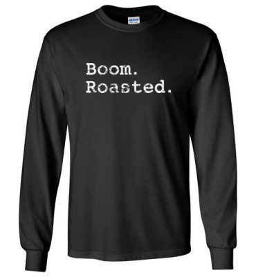 $23.95 – Funny comedy comics and jokesters Shirts, Slogan Quotes Shirts sayings Boom. Roasted. Long Sleeve T-Shirt