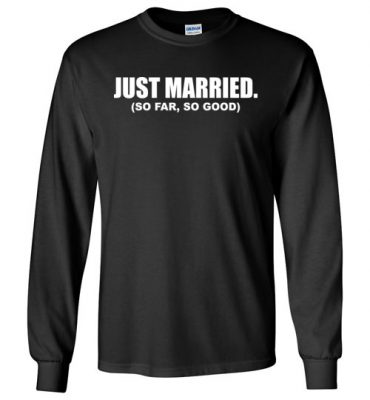 $23.95 – Funny Wedding announcement Family Shirts: Just Married, so far so good Long Sleeve T-Shirt