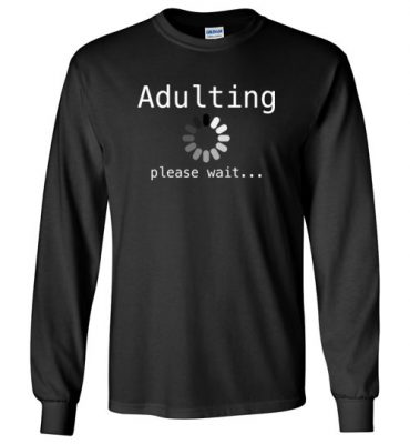 $23.95 – Funny Shirts Sarcasm Quotes Joke Adulting loading, please wait Long Sleeve T-Shirt