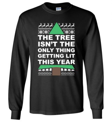 $23.95 – Funny Ugly Christmas Shirts: Tree Isn't The Only Thing Getting Lit This Year Long Sleeve T-Shirt