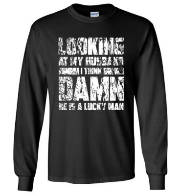 $23.95 - Funny Family Couple Shirts: Looking at my husband I think, damn he is a lucky man Long Sleeve T-Shirt