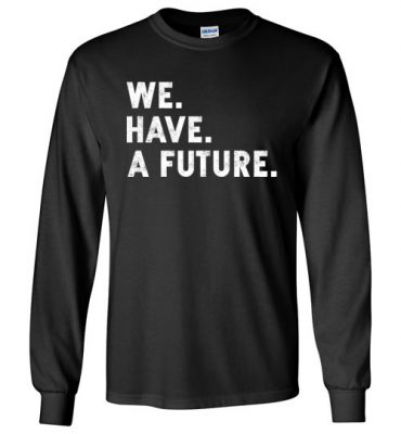 $23.95 - Funny TWD Inspirational Shirts We. Have. A future. Long Sleeve T-Shirt