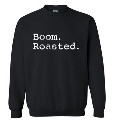 $29.95 – Funny comedy comics and jokesters Shirts, Slogan Quotes Shirts sayings Boom. Roasted. Sweatshirt