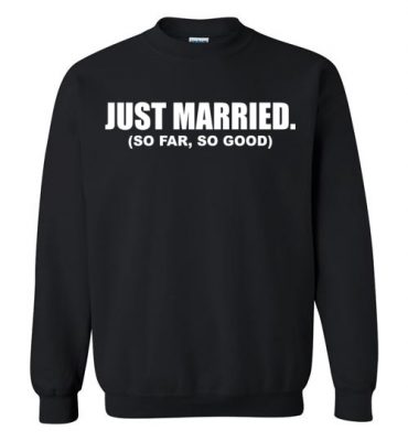 $29.95 – Funny Wedding announcement Family Shirts: Just Married, so far so good Sweatshirt