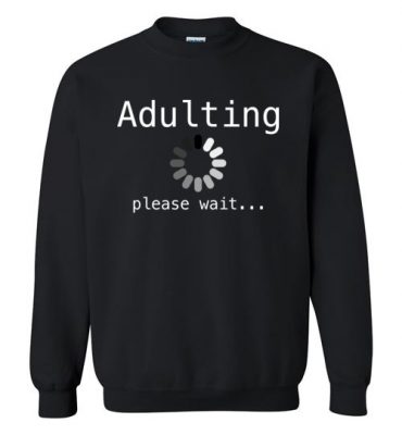 $29.95 – Funny Shirts Sarcasm Quotes Joke Adulting loading, please wait Sweatshirt