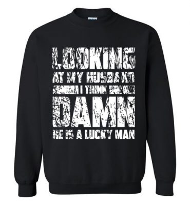 $29.95 - Funny Family Couple Shirts: Looking at my husband I think, damn he is a lucky man Sweatshirt