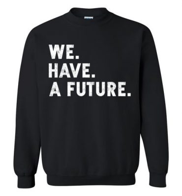 $29.95 - Funny TWD Inspirational Shirts We. Have. A future. Sweatshirt