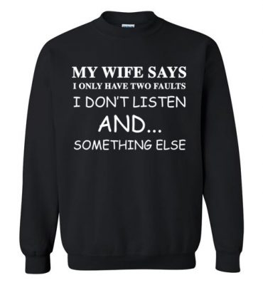 $29.95 – Funny Husband Shirts: My Wife Says I Only Have Two Faults Sweatshirt