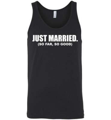 $24.95 – Funny Wedding announcement Family Shirts: Just Married, so far so good Unisex Tank