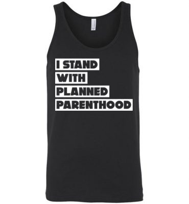 $24.95 - Support Planned Parenthood Shirts: I Stand With Planned Parenthood Unisex Tank