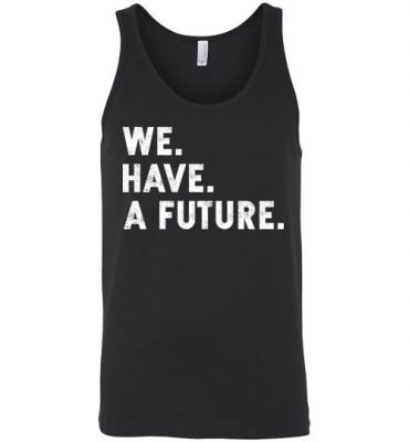 $24.95 - Funny TWD Inspirational Shirts We. Have. A future. Unisex Tank