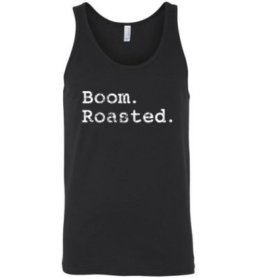 $24.95 – Funny comedy comics and jokesters Shirts, Slogan Quotes Shirts sayings Boom. Roasted. Unisex Tank