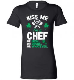 $19.95 – Kiss Me I’m A Chef Or Irish Funny St Patricks Day Tee Lady T-Shirt