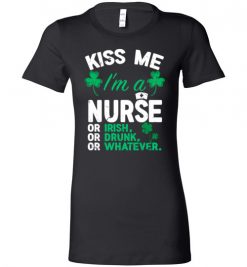 $19.95 – Kiss Me I’m A Nurse Or Irish Or Drunk Or Whatever Funny St Patricks Day Tee Lady T-Shirt