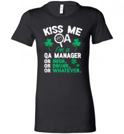 $19.95 – Kiss Me I’m A QA Manager Or Irish Or Drunk Or Whatever Funny St Patricks Day Tee Lady T-Shirt