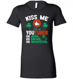 $19.95 – Kiss Me I’m A Youtuber Or Irish Or Drunk Or Whatever Funny St Patricks Day Tee Lady T-Shirt