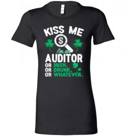 $19.95 – Kiss Me I’m An Auditor Or Irish Or Drunk Or Whatever Funny St Patricks Day Tee Lady T-Shirt