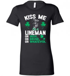 $19.95 – Kiss Me I’m A Lineman Or Irish Or Drunk Or Whatever Funny St Patricks Day Tee Lady T-Shirt