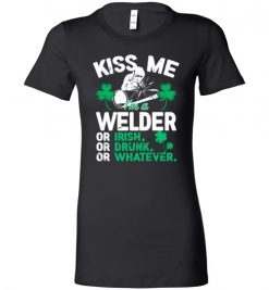 $19.95 – Kiss Me I’m A Welder Or Irish Or Drunk Or Whatever Funny St Patricks Day Tee Lady T-Shirt