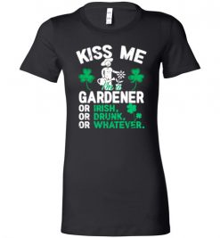 $19.95 – Kiss Me I’m A Gardener Or Irish Or Drunk Or Whatever Funny St Patricks Day Tee Lady T-Shirt