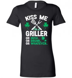 $19.95 – Kiss Me I’m A Griller Or Irish Or Drunk Or Whatever Funny St Patricks Day Tee Lady T-Shirt