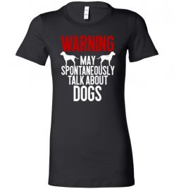 $19.95 – Warning May Spontaneously Talk About Dogs T-Shirts Funny Dog lovers Tee Lady T-Shirt