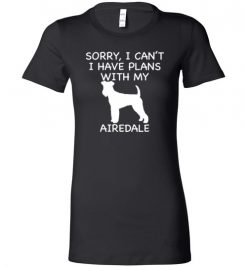 $19.95 – Sorry, I Can't. I Have Plans With My Airedale Dog Funny Dog Tee Shirts Lady T-Shirt