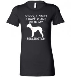 $19.95 – Sorry, I Can't. I Have Plans With My Bedlington Dog Funny Dog Tee Shirts Lady T-Shirt