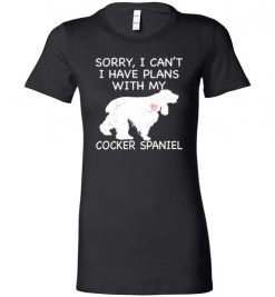 $19.95 – Sorry, I Can't. I Have Plans With My Cocker Spaniel Dog Funny Dog Tee Shirts Lady T-Shirt