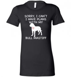 $19.95 – Sorry, I Can't. I Have Plans With My Bull Mastiff Dog Funny Dog Tee Shirts Lady T-Shirt