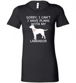 $19.95 – Sorry, I Can't. I Have Plans With My Labrador Dog Funny Dog Tee Shirts Lady T-Shirt