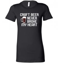 $19.95 – Craft Beer Never Broke My Heart Funny Beer Lovers Gift Lady T-Shirt