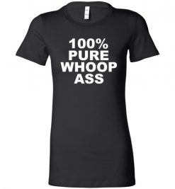 $19.95 – 100% Pure Whoop Ass Funny Lady T-Shirt