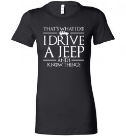 $19.95 – That's What I Do, I Drive a Jeep And I Know Things Funny GOT Lady T-Shirt