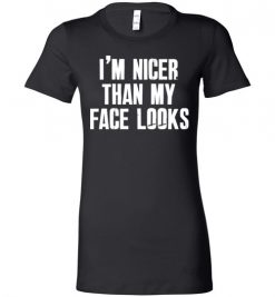 $19.95 - I’m nicer than my face looks funny Lady T-Shirt