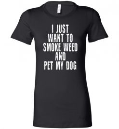 $19.95 – I Just Want To Smoke Weed And Pet My Dog Shirts Stoner Gift Lady T-Shirt