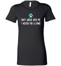 $19.95 – Don't Argue with Veterinarian I Neuter For A Living Funny Shirts Vet Gift Lady T-Shirt